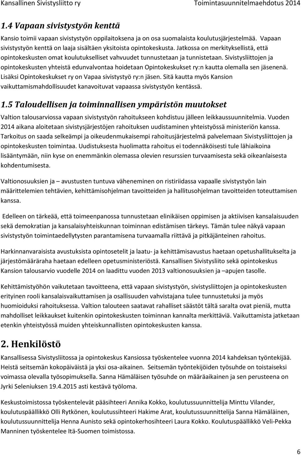 Sivistysliittojen ja opintokeskusten yhteistä edunvalvontaa hoidetaan Opintokeskukset ry:n kautta olemalla sen jäsenenä. Lisäksi Opintokeskukset ry on Vapaa sivistystyö ry:n jäsen.