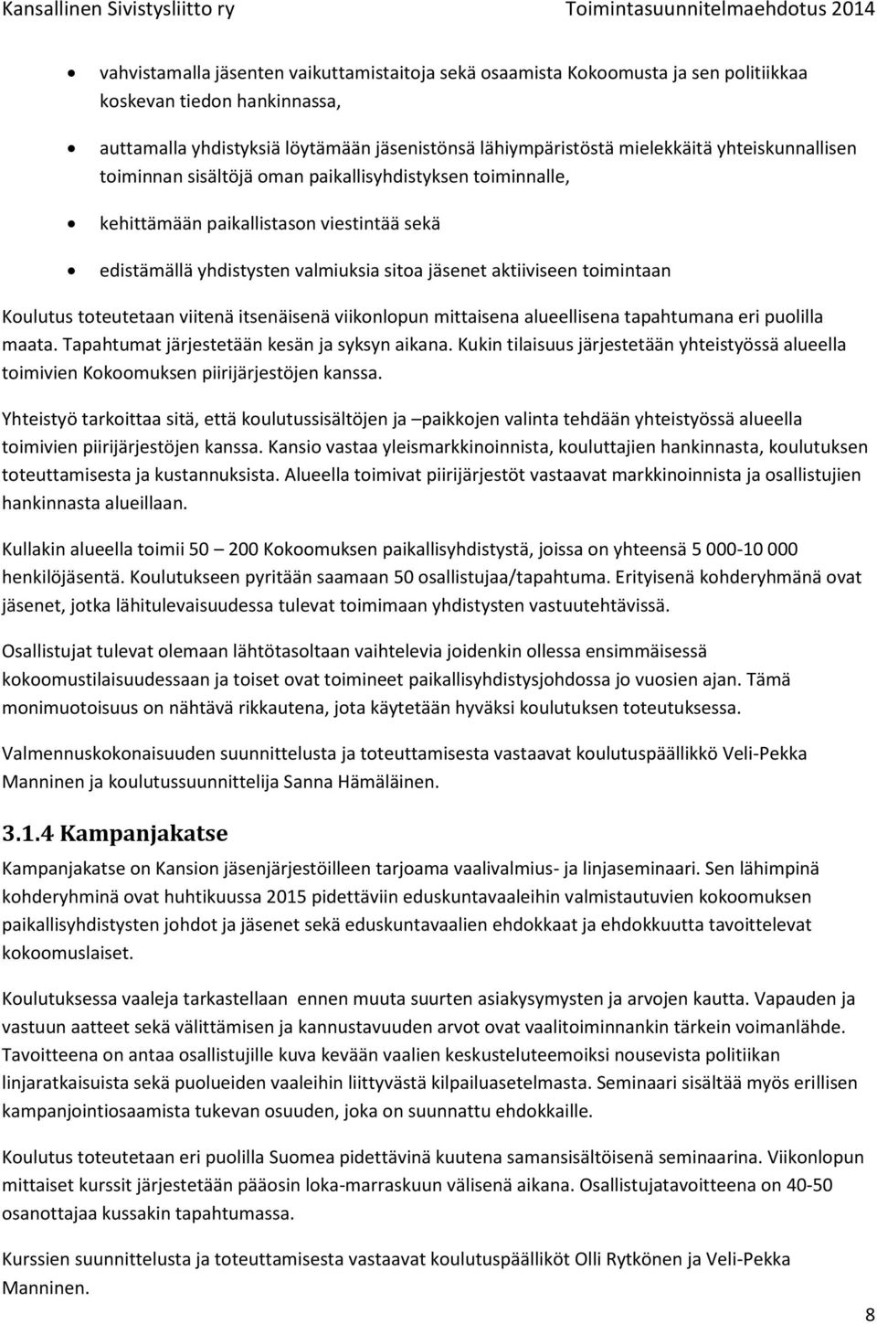 Koulutus toteutetaan viitenä itsenäisenä viikonlopun mittaisena alueellisena tapahtumana eri puolilla maata. Tapahtumat järjestetään kesän ja syksyn aikana.