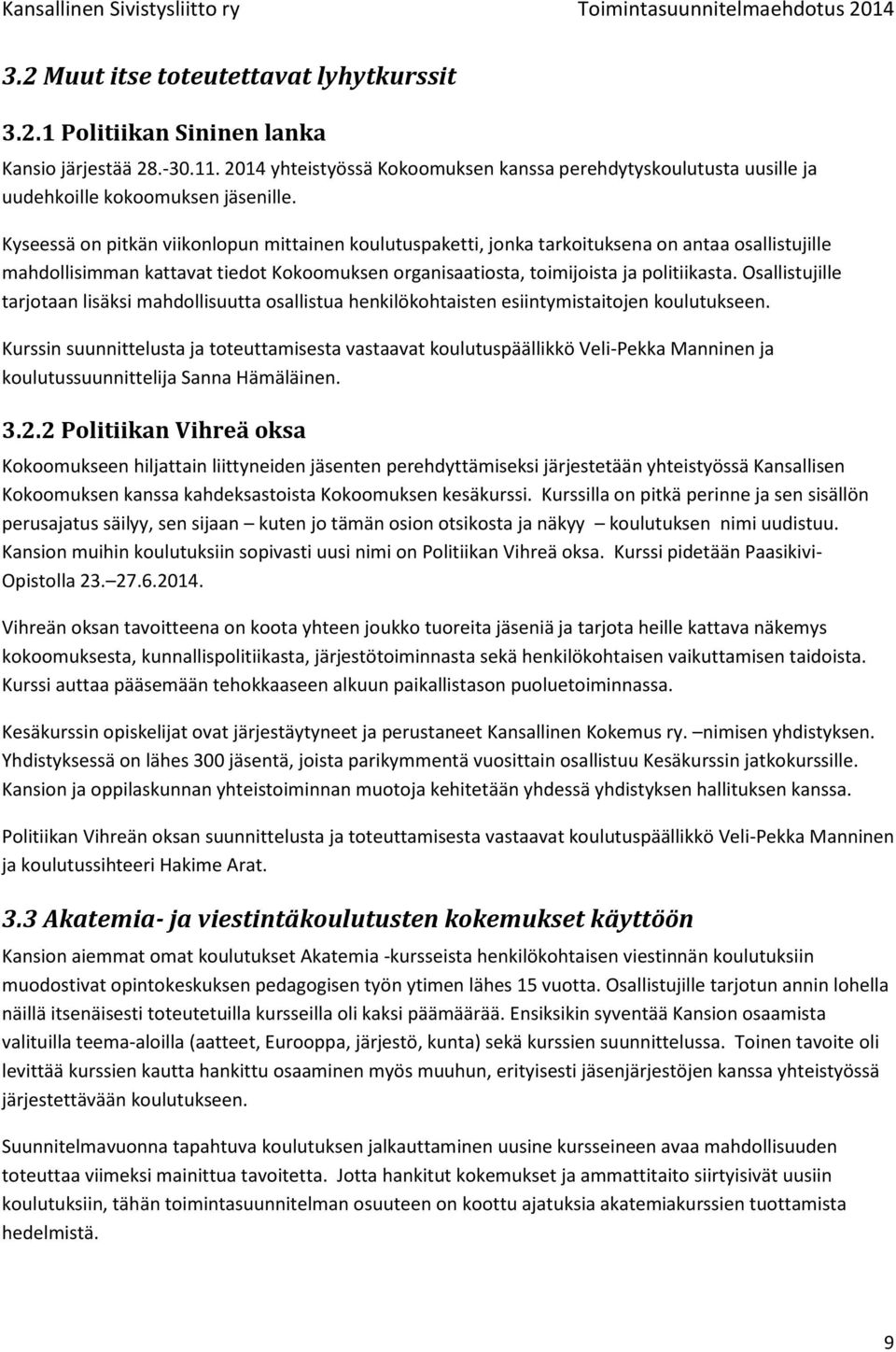 Kyseessä on pitkän viikonlopun mittainen koulutuspaketti, jonka tarkoituksena on antaa osallistujille mahdollisimman kattavat tiedot Kokoomuksen organisaatiosta, toimijoista ja politiikasta.