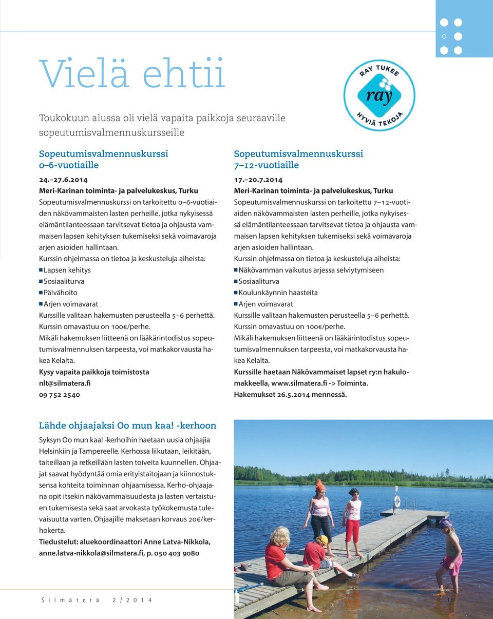 2014 Meri-Karinan toiminta- ja palvelukeskus, Turku Sopeutumisvalmennuskurssi on tarkoitettu 0 6-vuotiaiden näkövammaisten lasten perheille, jotka nykyisessä elämäntilanteessaan tarvitsevat tietoa ja