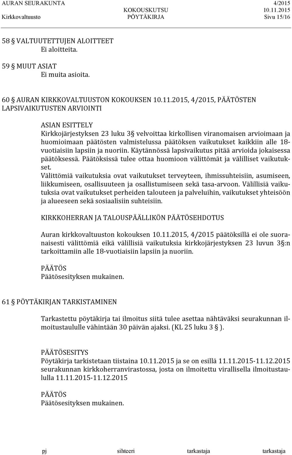 kaikkiin alle 18- vuotiaisiin lapsiin ja nuoriin. Käytännössä lapsivaikutus pitää arvioida jokaisessa päätöksessä. Päätöksissä tulee ottaa huomioon välittömät ja välilliset vaikutuk- set.