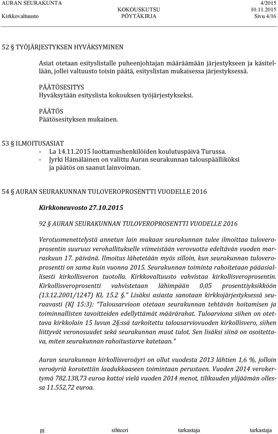 - Jyrki Hämäläinen on valittu Auran seurakunnan talouspäälliköksi ja päätös on saanut lainvoiman. 54 AURAN SEURAKUNNAN TULOVEROPROSENTTI VUODELLE 2016 Kirkkoneuvosto 27.10.