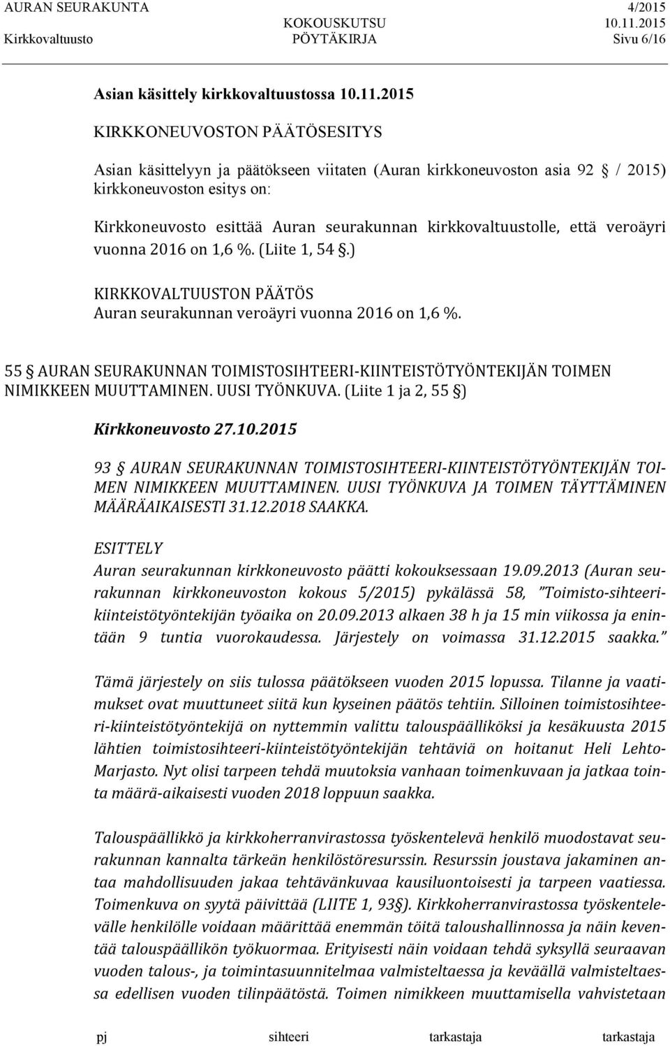 että veroäyri vuonna 2016 on 1,6 %. (Liite 1, 54.) KIRKKOVALTUUSTON Auran seurakunnan veroäyri vuonna 2016 on 1,6 %.