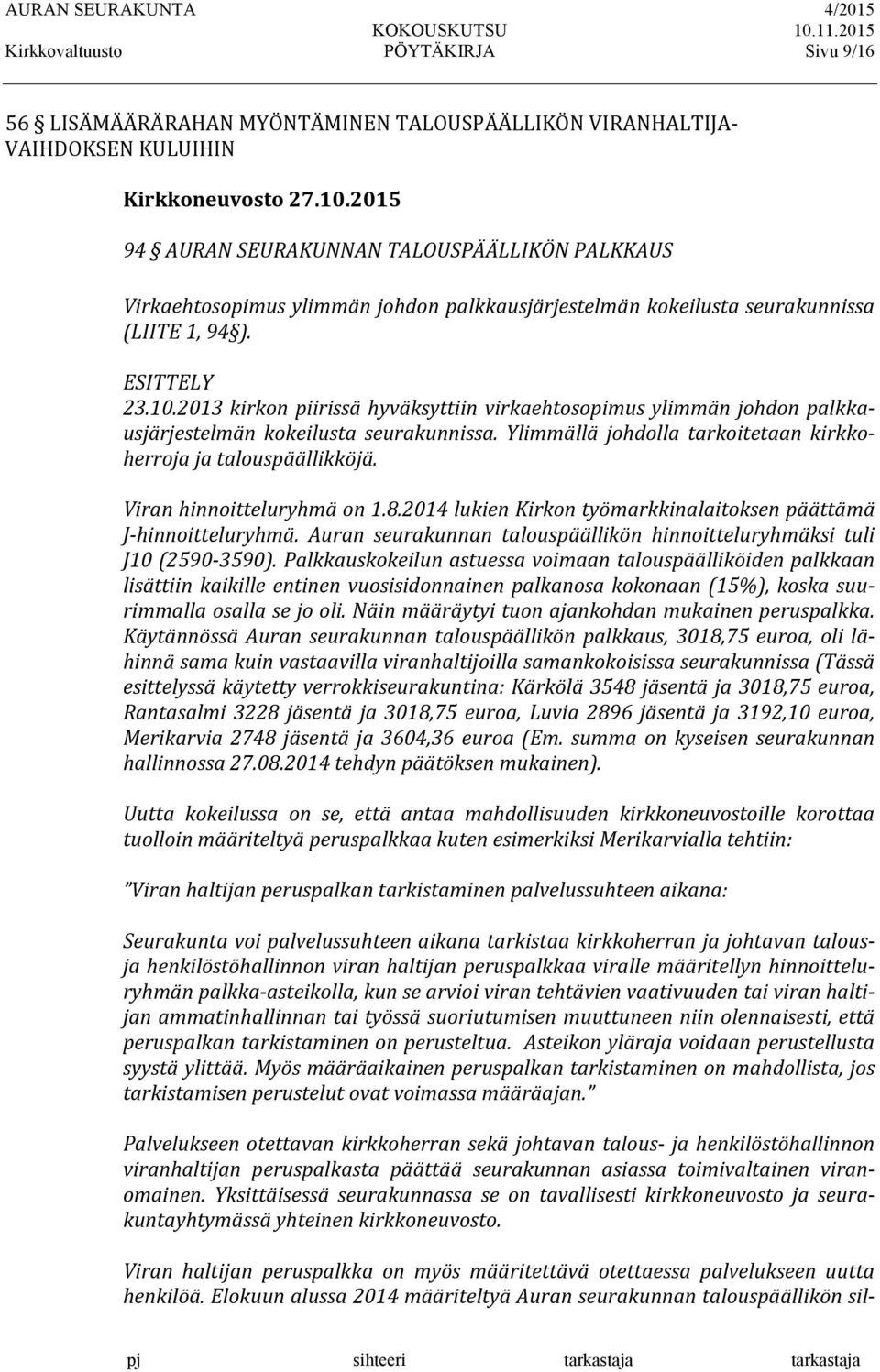 2013 kirkon piirissä hyväksyttiin virkaehtosopimus ylimmän johdon palkka- usjärjestelmän kokeilusta seurakunnissa. Ylimmällä johdolla tarkoitetaan kirkko- herroja ja talouspäällikköjä.