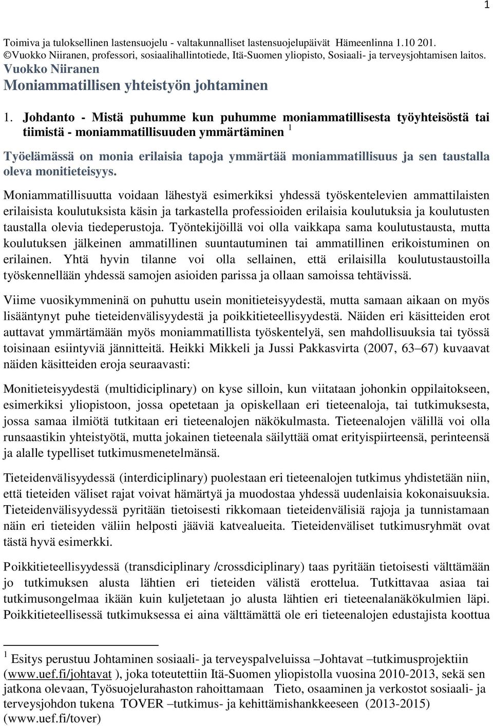 Johdanto - Mistä puhumme kun puhumme moniammatillisesta työyhteisöstä tai tiimistä - moniammatillisuuden ymmärtäminen 1 Työelämässä on monia erilaisia tapoja ymmärtää moniammatillisuus ja sen