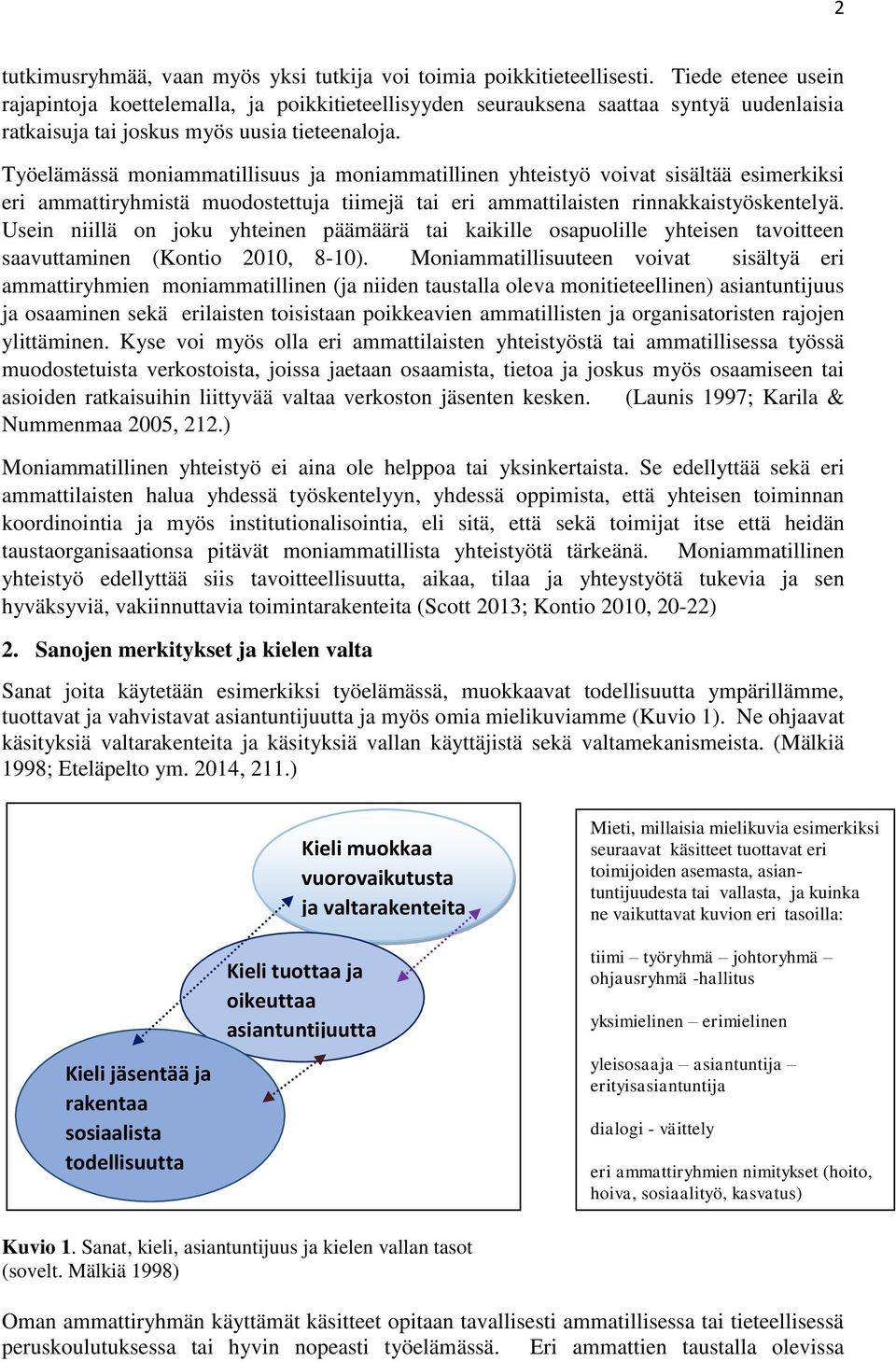 Työelämässä moniammatillisuus ja moniammatillinen yhteistyö voivat sisältää esimerkiksi eri ammattiryhmistä muodostettuja tiimejä tai eri ammattilaisten rinnakkaistyöskentelyä.