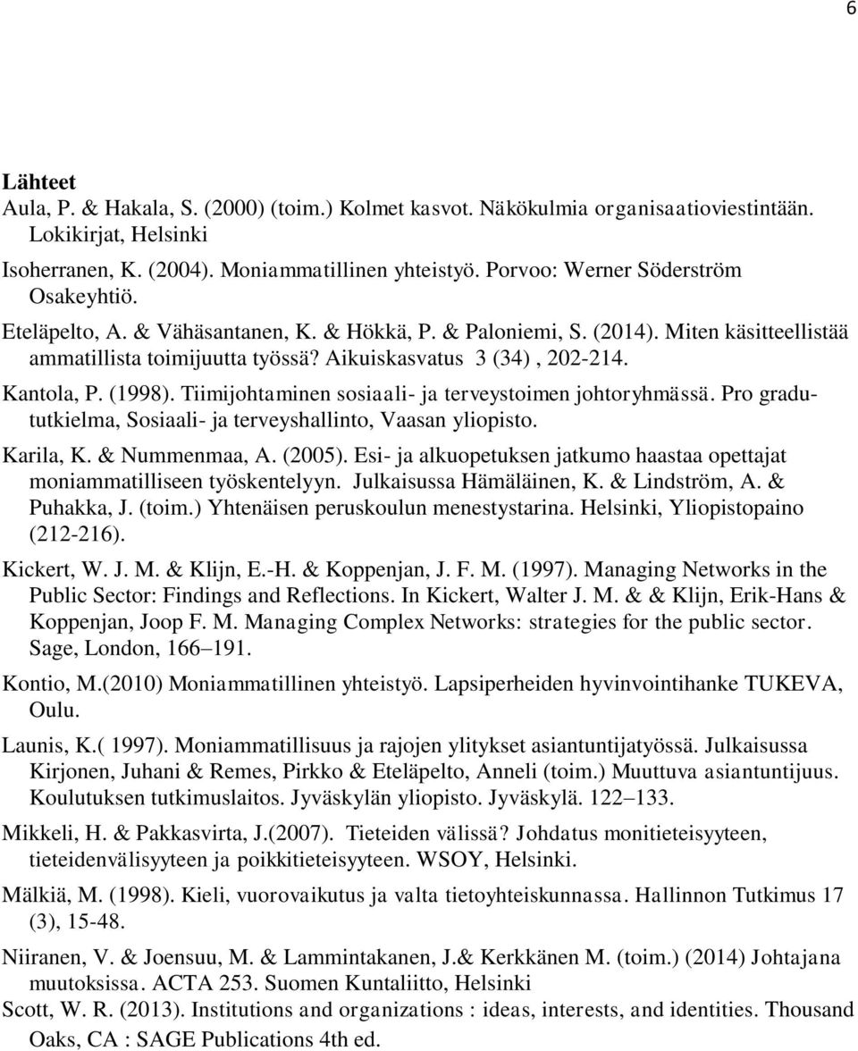 Kantola, P. (1998). Tiimijohtaminen sosiaali- ja terveystoimen johtoryhmässä. Pro gradututkielma, Sosiaali- ja terveyshallinto, Vaasan yliopisto. Karila, K. & Nummenmaa, A. (2005).