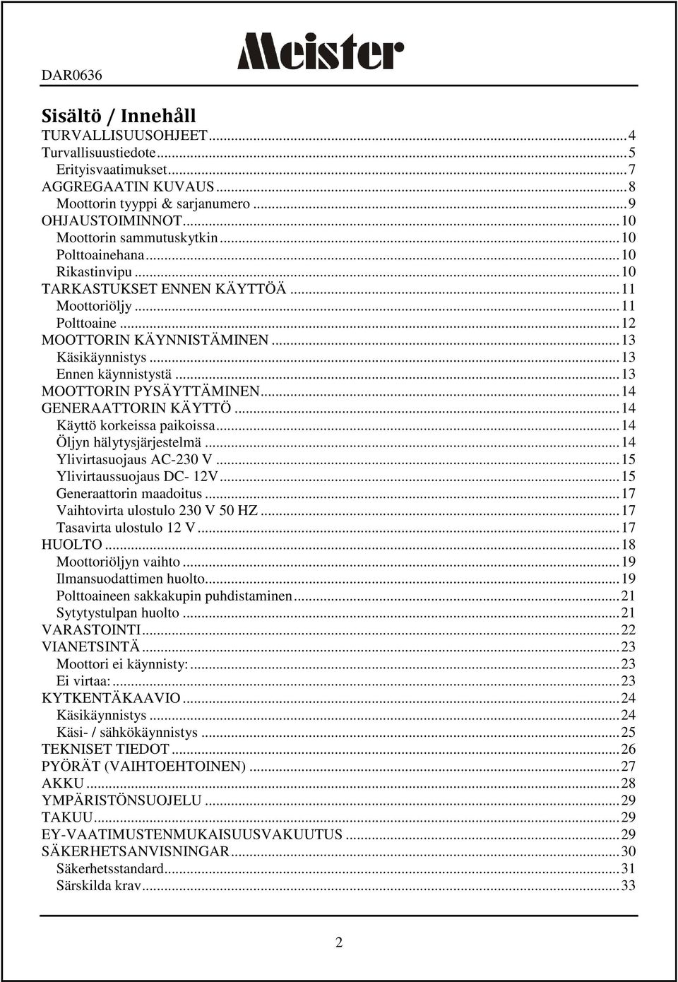 .. 13 MOOTTORIN PYSÄYTTÄMINEN... 14 GENERAATTORIN KÄYTTÖ... 14 Käyttö korkeissa paikoissa... 14 Öljyn hälytysjärjestelmä... 14 Ylivirtasuojaus AC-230 V... 15 Ylivirtaussuojaus DC- 12V.