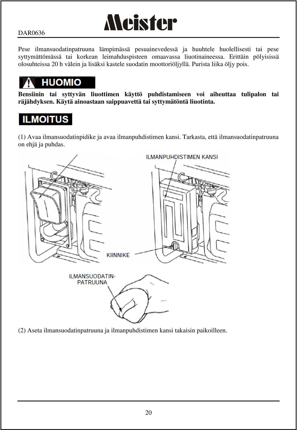 Bensiinin tai syttyvän liuottimen käyttö puhdistamiseen voi aiheuttaa tulipalon tai räjähdyksen. Käytä ainoastaan saippuavettä tai syttymätöntä liuotinta.