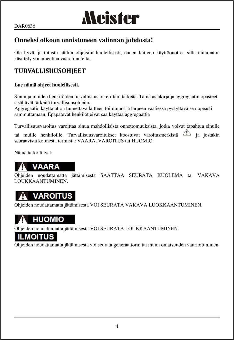 Aggregaatin käyttäjät on tunnettava laitteen toiminnot ja tarpeen vaatiessa pystyttävä se nopeasti sammuttamaan.