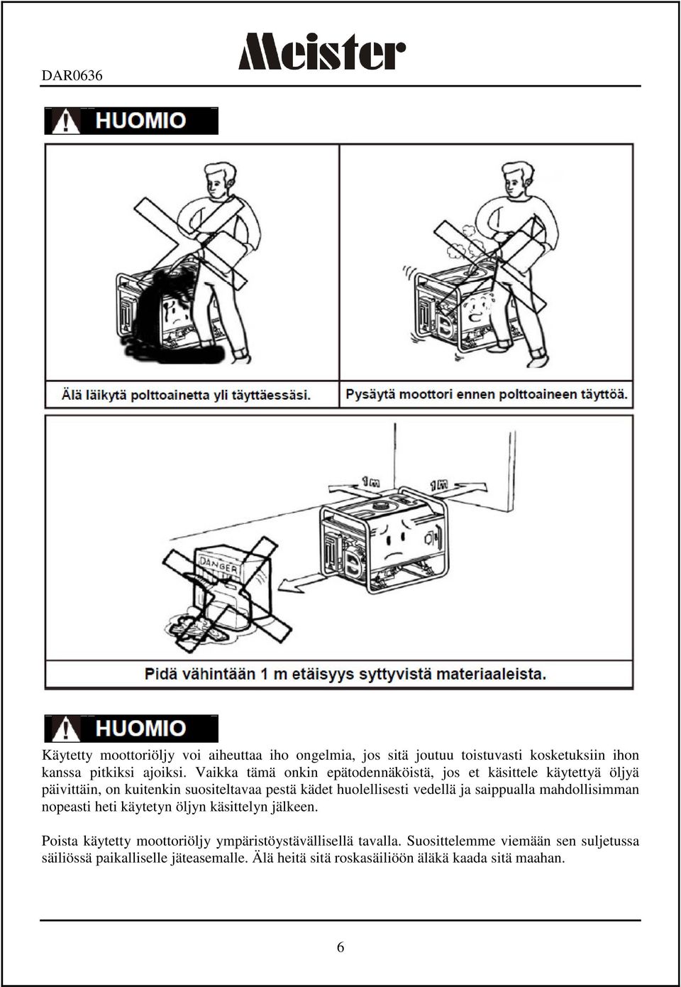 vedellä ja saippualla mahdollisimman nopeasti heti käytetyn öljyn käsittelyn jälkeen.