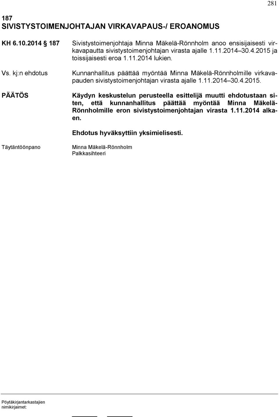 11.2014 lukien. Kunnanhallitus päättää myöntää Minna Mäkelä-Rönnholmille virkavapauden sivistystoimenjohtajan virasta ajalle 1.11.2014 30.4.2015.