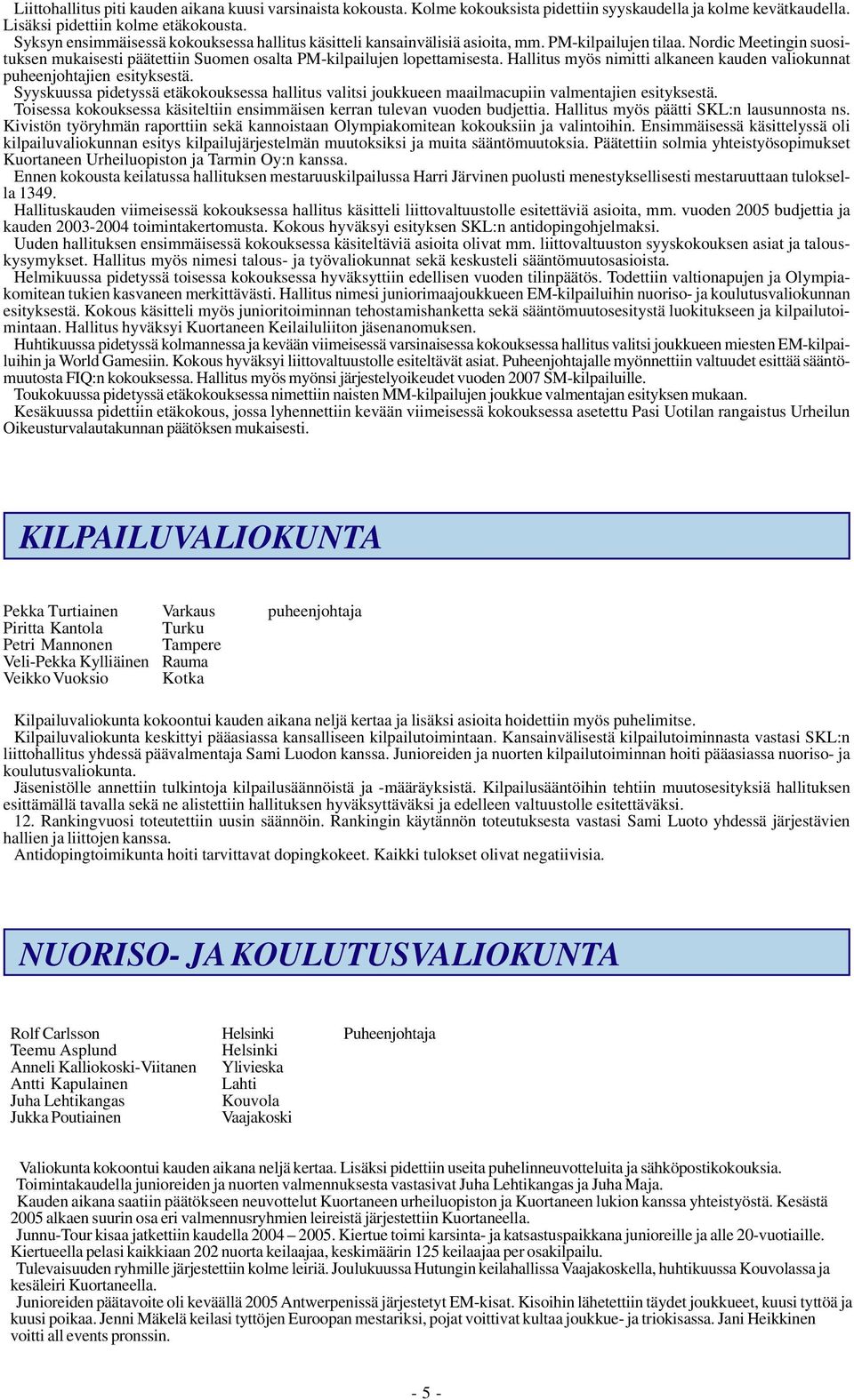 Hallitus myös nimitti alkaneen kauden valiokunnat puheenjohtajien esityksestä. Syyskuussa pidetyssä etäkokouksessa hallitus valitsi joukkueen maailmacupiin valmentajien esityksestä.