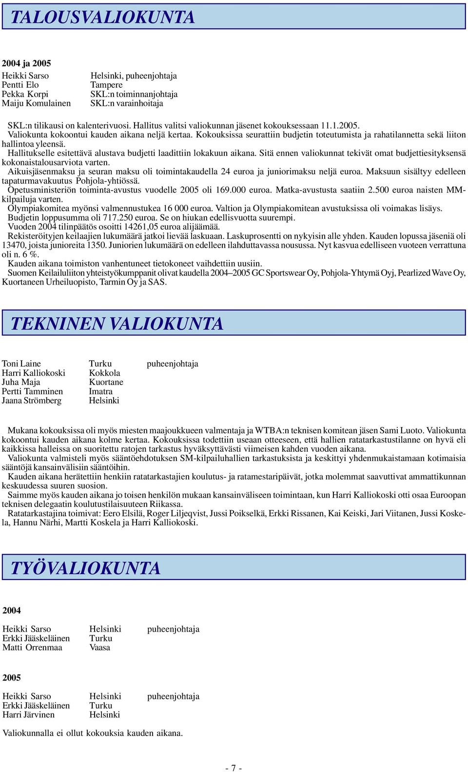 Kokouksissa seurattiin budjetin toteutumista ja rahatilannetta sekä liiton hallintoa yleensä. Hallitukselle esitettävä alustava budjetti laadittiin lokakuun aikana.