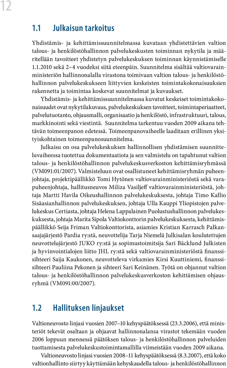 Suunnitelma sisältää valtiovarainministeriön hallinnonalalla virastona toimivaan valtion talous- ja henkilöstöhallinnon palvelukeskukseen liittyvien keskeisten toimintakokonaisuuksien rakennetta ja