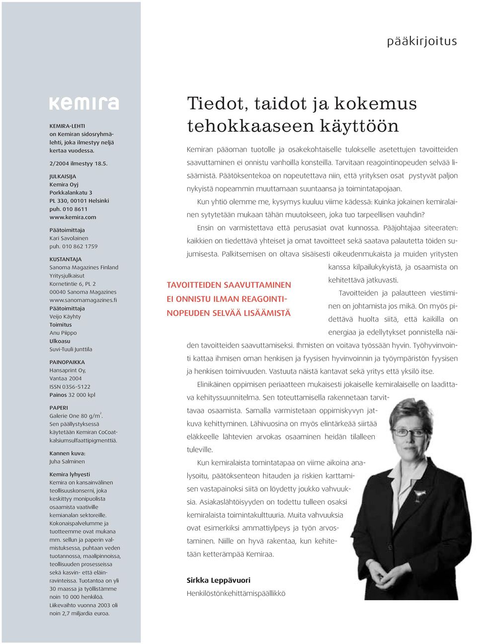 fi Päätoimittaja Veijo Käyhty Toimitus Anu Piippo Ulkoasu Suvi-Tuuli Junttila PAINOPAIKKA Hansaprint Oy, Vantaa 2004 ISSN 0356-5122 Painos 32 000 kpl PAPERI Galerie One 80 g/m 2.