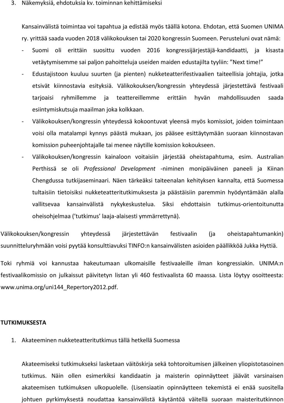 Perusteluni ovat nämä: - Suomi oli erittäin suosittu vuoden 2016 kongressijärjestäjä-kandidaatti, ja kisasta vetäytymisemme sai paljon pahoitteluja useiden maiden edustajilta tyyliin: Next time!