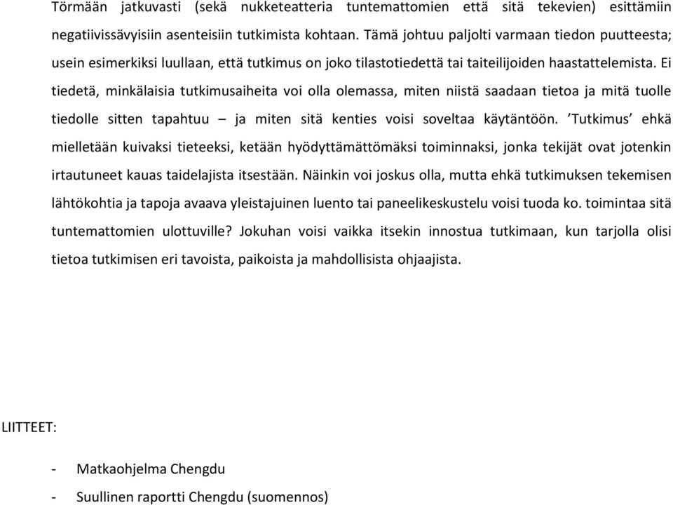 Ei tiedetä, minkälaisia tutkimusaiheita voi olla olemassa, miten niistä saadaan tietoa ja mitä tuolle tiedolle sitten tapahtuu ja miten sitä kenties voisi soveltaa käytäntöön.