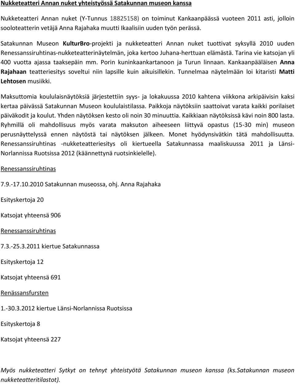 Satakunnan Museon KulturBro-projekti ja nukketeatteri Annan nuket tuottivat syksyllä 2010 uuden Renessanssiruhtinas-nukketeatterinäytelmän, joka kertoo Juhana-herttuan elämästä.