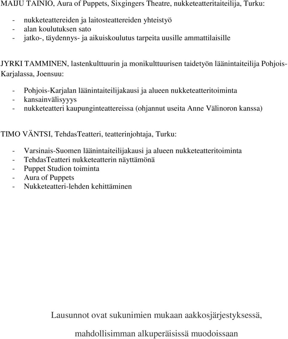 nukketeatteritoiminta - kansainvälisyyys - nukketeatteri kaupunginteattereissa (ohjannut useita Anne Välinoron kanssa) TIMO VÄNTSI, TehdasTeatteri, teatterinjohtaja, Turku: - Varsinais-Suomen