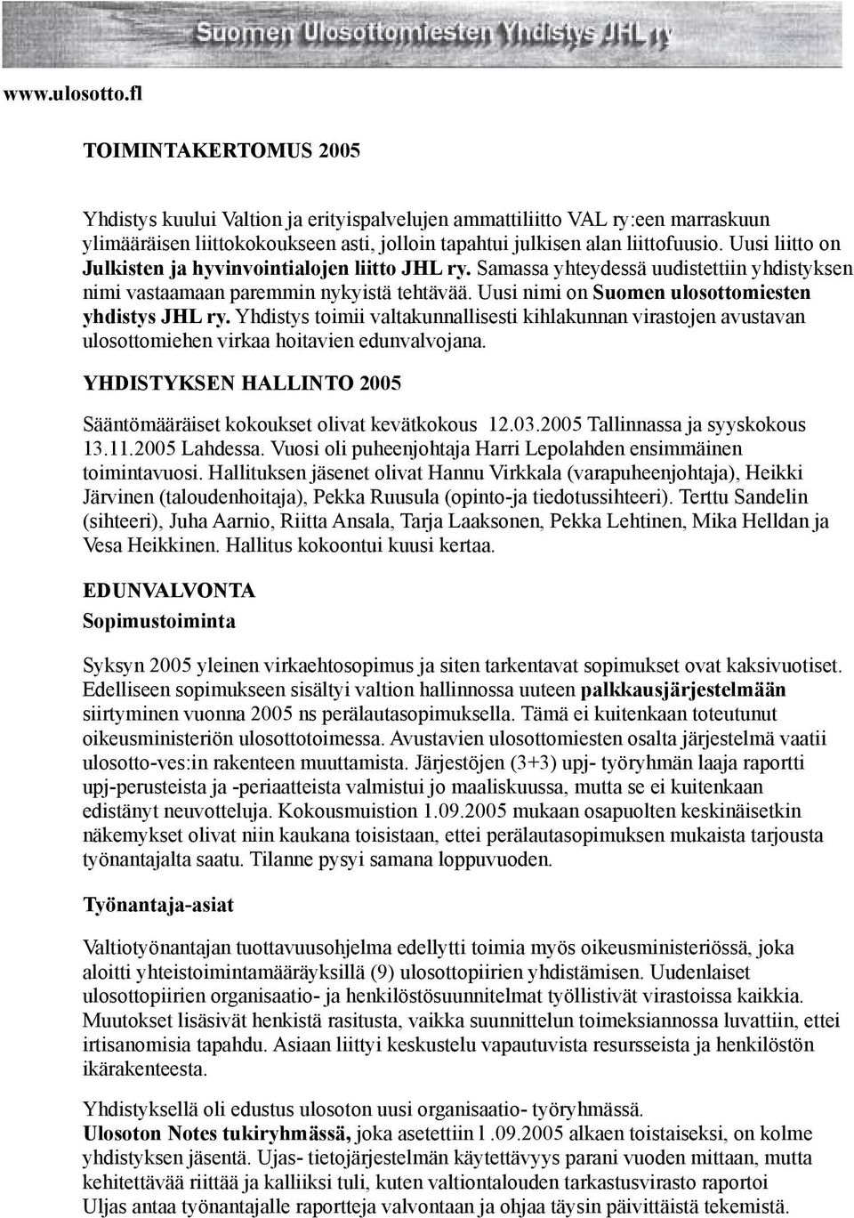 Uusi nimi on Suomen ulosottomiesten yhdistys JHL ry. Yhdistys toimii valtakunnallisesti kihlakunnan virastojen avustavan ulosottomiehen virkaa hoitavien edunvalvojana.