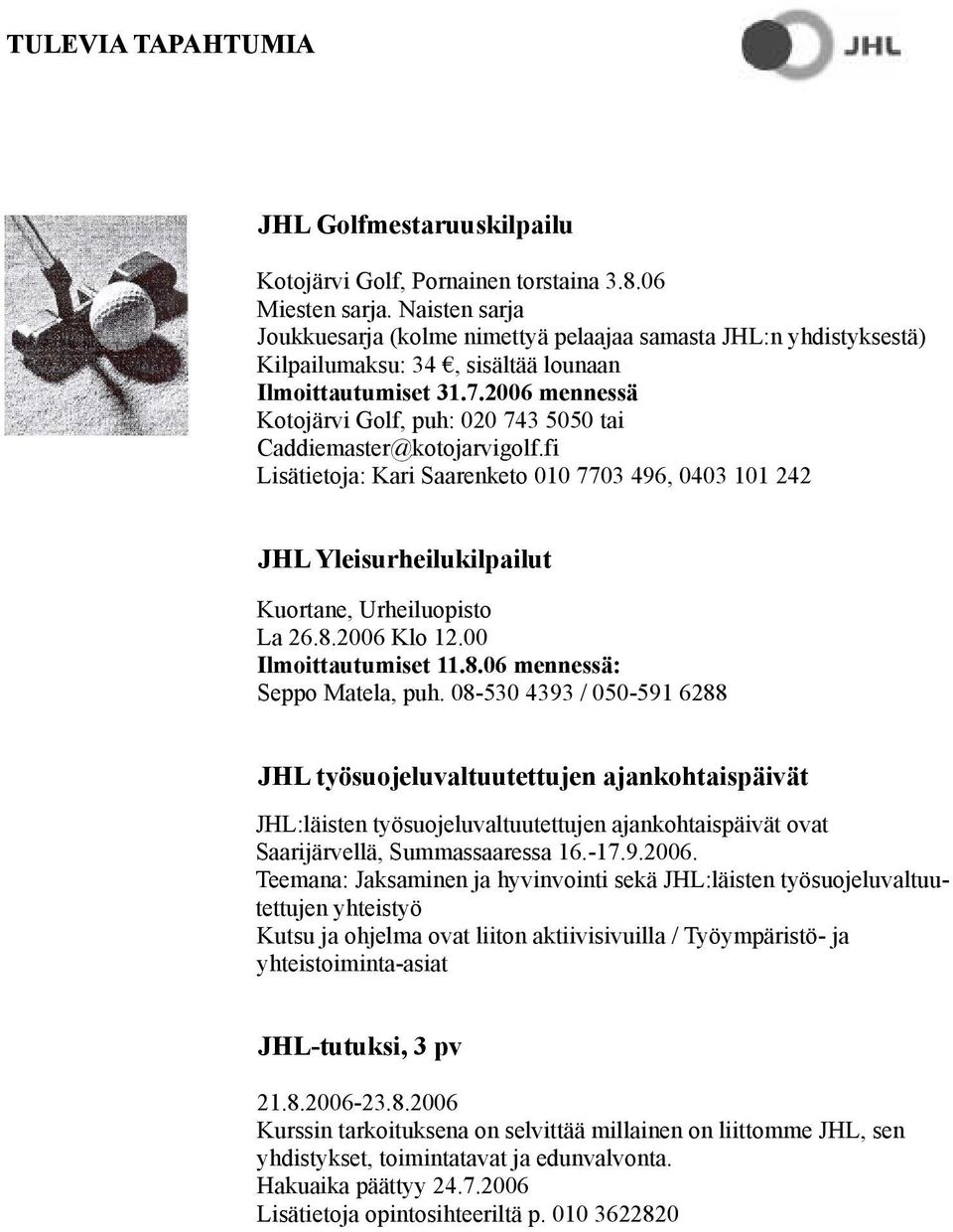 2006 mennessä Kotojärvi Golf, puh: 020 743 5050 tai Caddiemaster@kotojarvigolf.fi Lisätietoja: Kari Saarenketo 010 7703 496, 0403 101 242 JHL Yleisurheilukilpailut Kuortane, Urheiluopisto La 26.8.