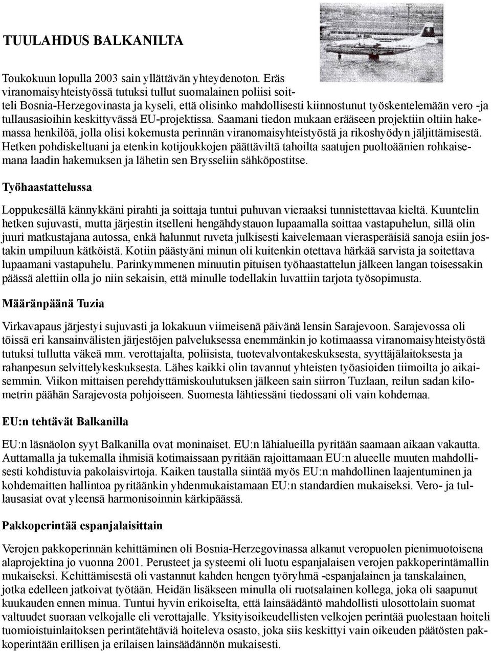 keskittyvässä EU-projektissa. Saamani tiedon mukaan erääseen projektiin oltiin hakemassa henkilöä, jolla olisi kokemusta perinnän viranomaisyhteistyöstä ja rikoshyödyn jäljittämisestä.