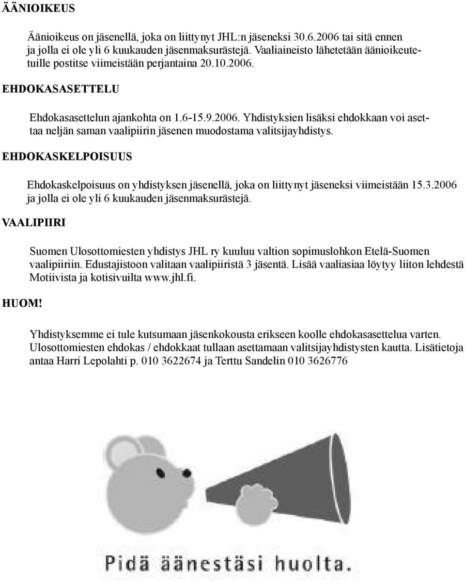 EHDOKASKELPOISUUS Ehdokaskelpoisuus on yhdistyksen jäsenellä, joka on liittynyt jäseneksi viimeistään 15.3.2006 ja jolla ei ole yli 6 kuukauden jäsenmaksurästejä. VAALIPIIRI HUOM!