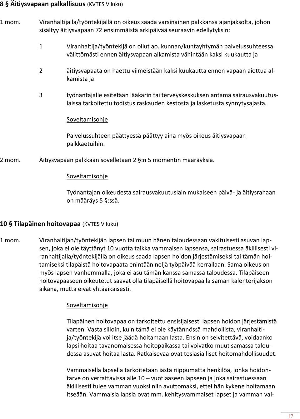 kunnan/kuntayhtymän palvelussuhteessa välittömästi ennen äitiysvapaan alkamista vähintään kaksi kuukautta ja 2 äitiysvapaata on haettu viimeistään kaksi kuukautta ennen vapaan aiottua alkamista ja 3
