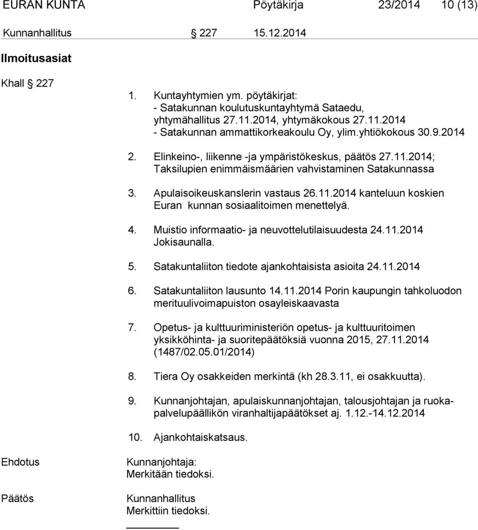 Apulaisoikeuskanslerin vastaus 26.11.2014 kanteluun koskien Euran kunnan sosiaalitoimen menettelyä. 4. Muistio informaatio- ja neuvottelutilaisuudesta 24.11.2014 Jokisaunalla. 5.