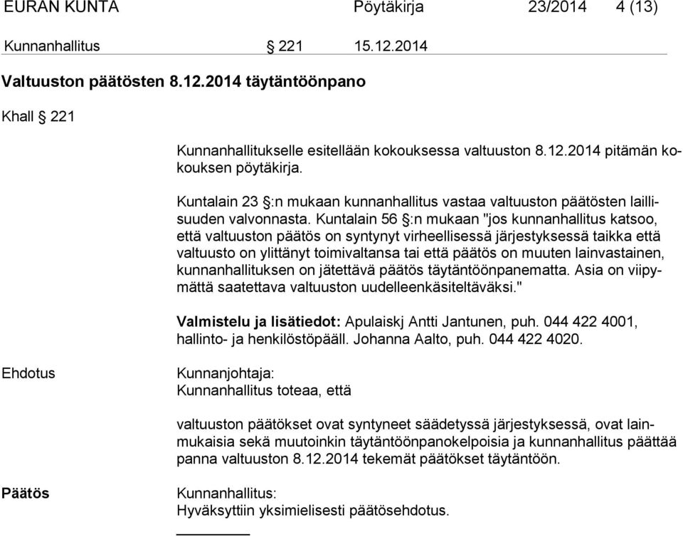 Kuntalain 56 :n mukaan "jos kunnanhallitus katsoo, että valtuuston päätös on syntynyt virheellisessä järjestyksessä taikka että valtuusto on ylittänyt toimivaltansa tai että päätös on muuten