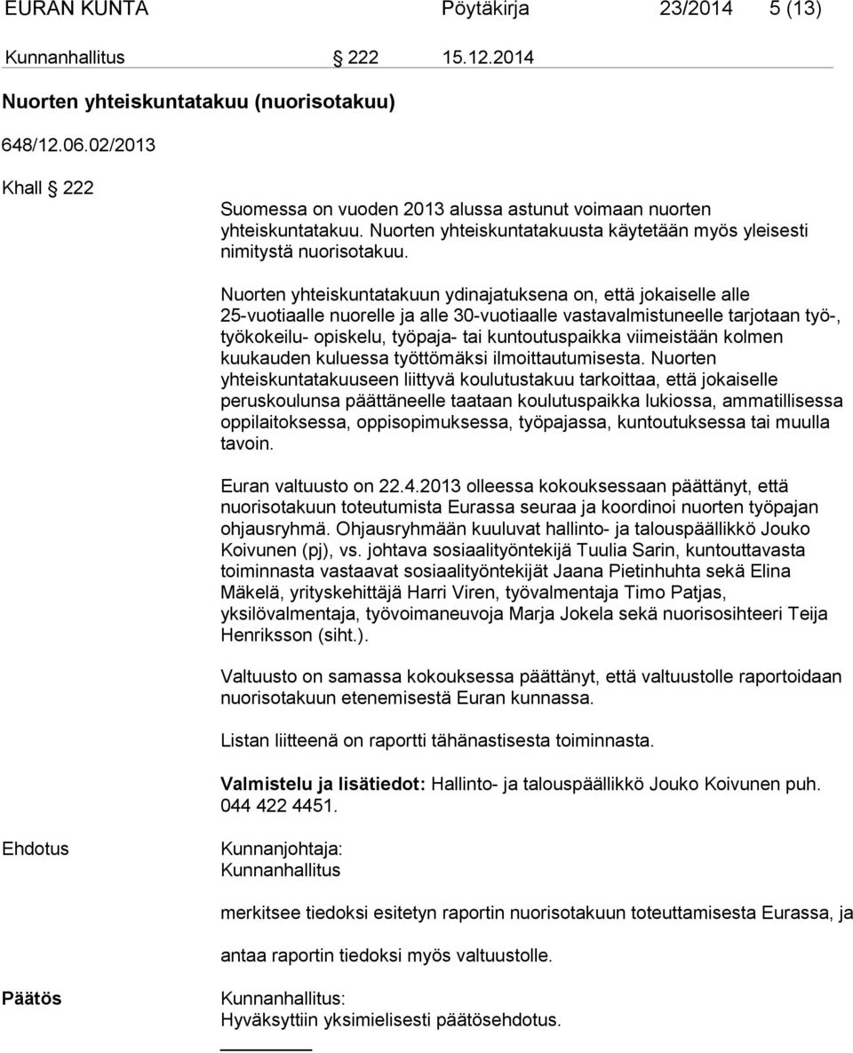 Nuorten yhteiskuntatakuun ydinajatuksena on, että jokaiselle alle 25-vuotiaalle nuorelle ja alle 30-vuotiaalle vastavalmistuneelle tarjotaan työ-, työkokeilu- opiskelu, työpaja- tai kuntoutuspaikka