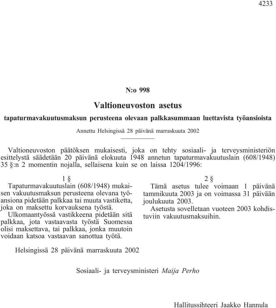 laissa 1204/1996: 1 Tapaturmavakuutuslain (608/1948) mukaisen vakuutusmaksun perusteena olevana työansiona pidetään palkkaa tai muuta vastiketta, joka on maksettu korvauksena työstä.