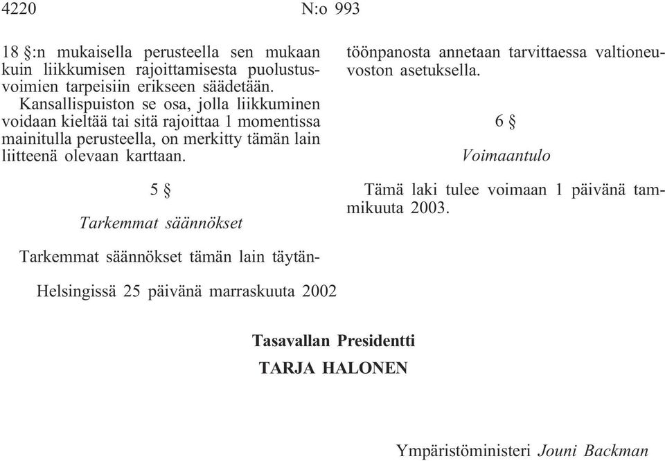 olevaan karttaan. 5 Tarkemmat säännökset Tarkemmat säännökset tämän lain täytäntöönpanosta annetaan tarvittaessa valtioneuvoston asetuksella.