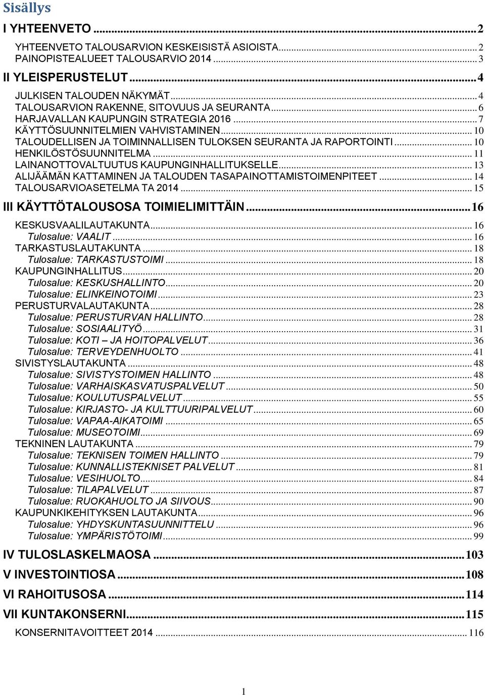 .. 10 HENKILÖSTÖSUUNNITELMA... 11 LAINANOTTOVALTUUTUS KAUPUNGINHALLITUKSELLE... 13 ALIJÄÄMÄN KATTAMINEN JA TALOUDEN TASAPAINOTTAMISTOIMENPITEET... 14 TALOUSARVIOASETELMA TA 2014.