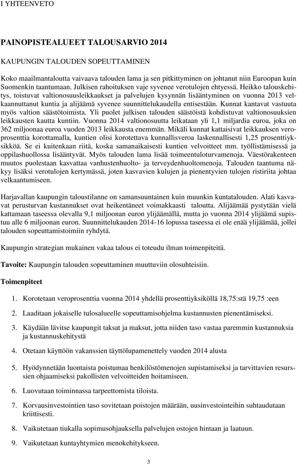 Heikko talouskehitys, toistuvat valtionosuusleikkaukset ja palvelujen kysynnän lisääntyminen on vuonna 2013 velkaannuttanut kuntia ja alijäämä syvenee suunnittelukaudella entisestään.