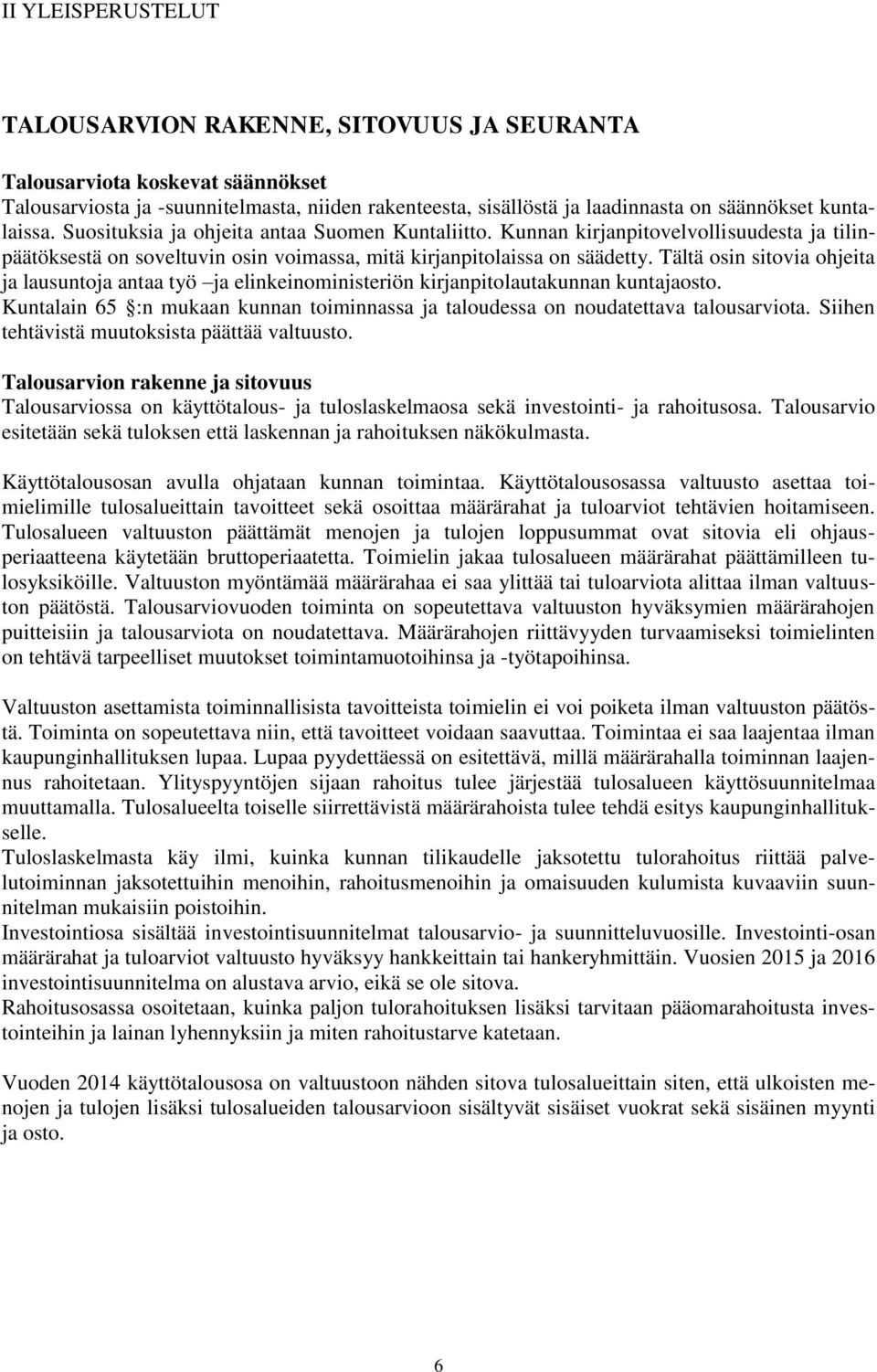 Tältä osin sitovia ohjeita ja lausuntoja antaa työ ja elinkeinoministeriön kirjanpitolautakunnan kuntajaosto. Kuntalain 65 :n mukaan kunnan toiminnassa ja taloudessa on noudatettava talousarviota.