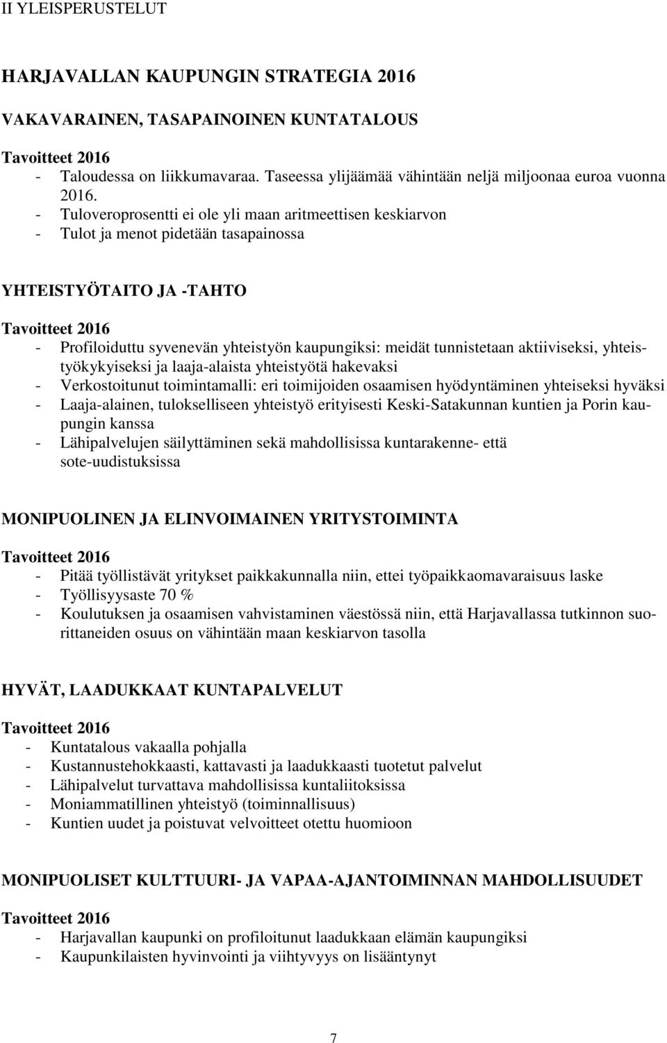 - Tuloveroprosentti ei ole yli maan aritmeettisen keskiarvon - Tulot ja menot pidetään tasapainossa YHTEISTYÖTAITO JA -TAHTO Tavoitteet 2016 - Profiloiduttu syvenevän yhteistyön kaupungiksi: meidät