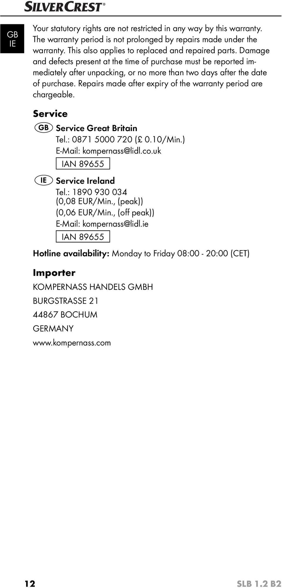 Repairs made after expiry of the warranty period are chargeable. Service Service Great Britain Tel.: 0871 5000 720 ( 0.10/Min.) E-Mail: kompernass@lidl.co.uk IAN 89655 Service Ireland Tel.