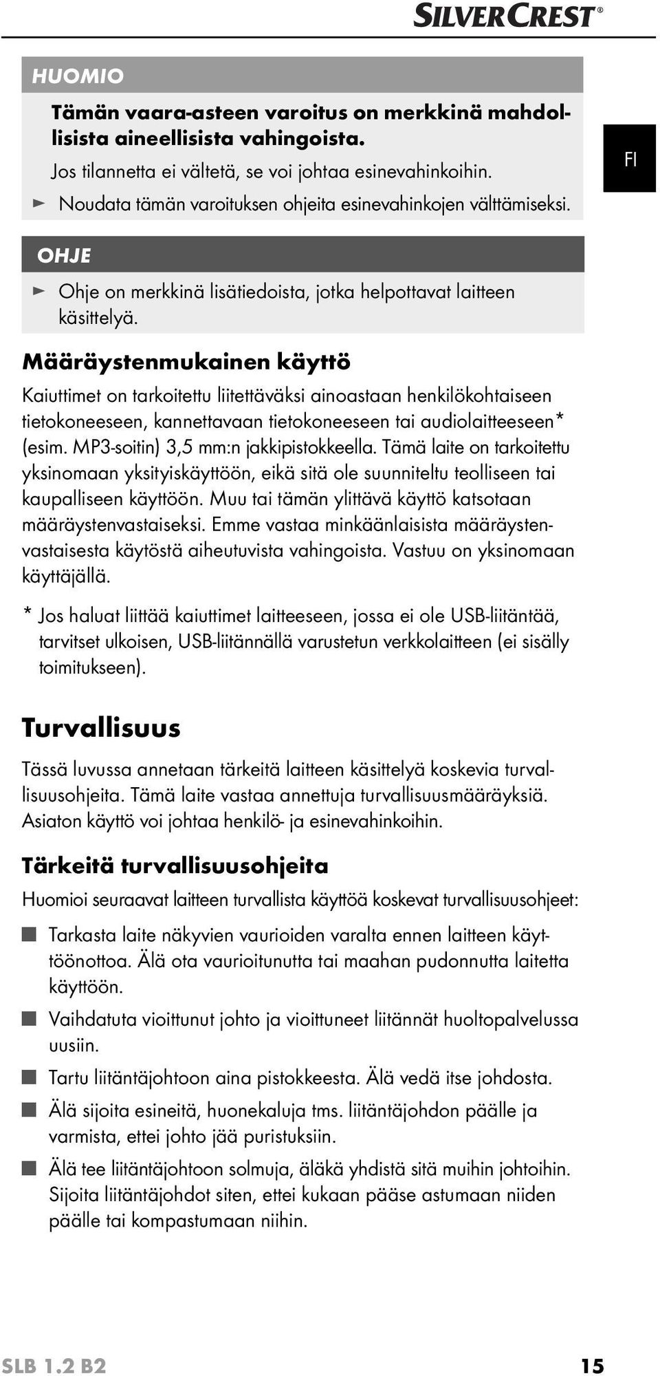 Määräystenmukainen käyttö Kaiuttimet on tarkoitettu liitettäväksi ainoastaan henkilökohtaiseen tietokoneeseen, kannettavaan tietokoneeseen tai audiolaitteeseen* (esim.