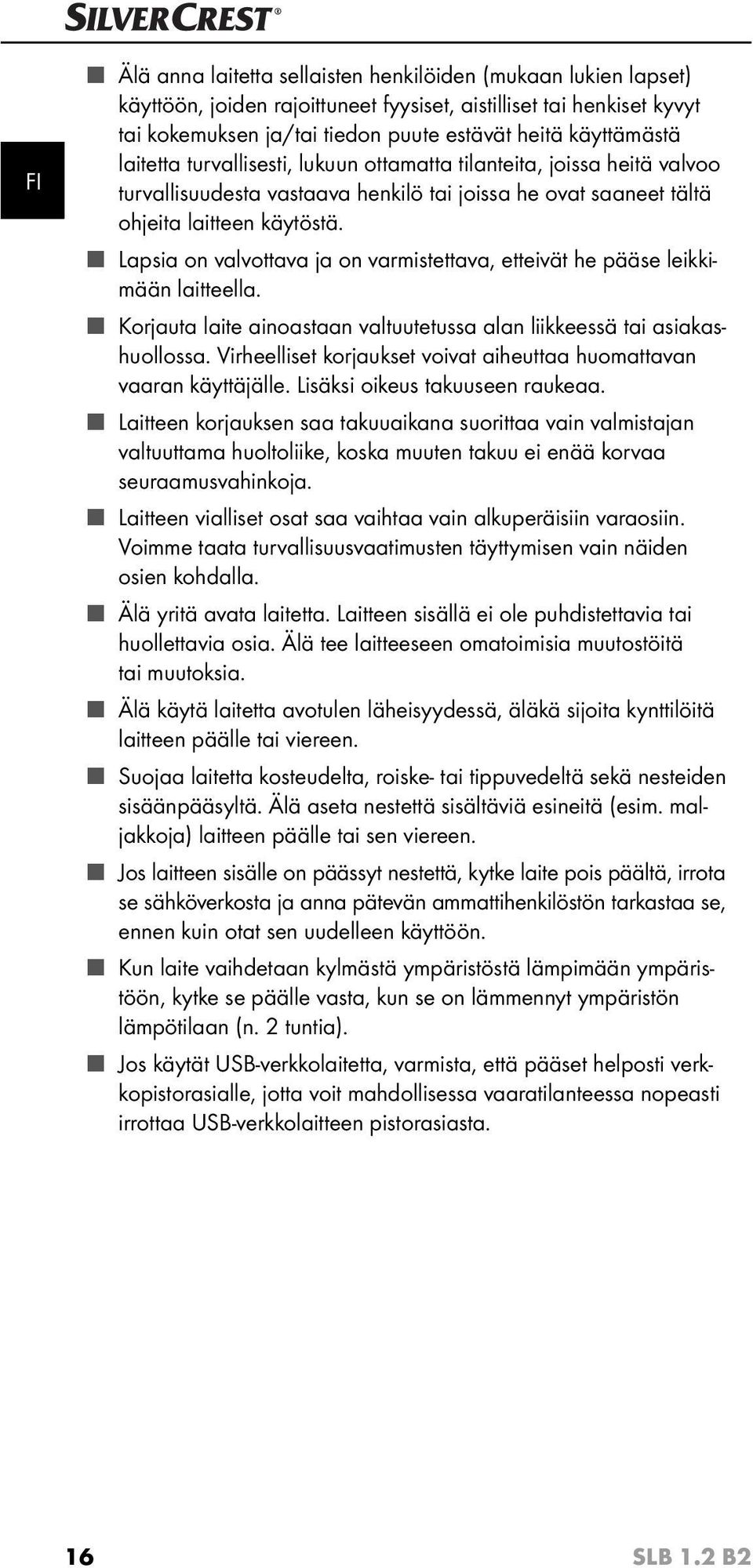 Lapsia on valvottava ja on varmistettava, etteivät he pääse leikkimään laitteella. Korjauta laite ainoastaan valtuutetussa alan liikkeessä tai asiakashuollossa.