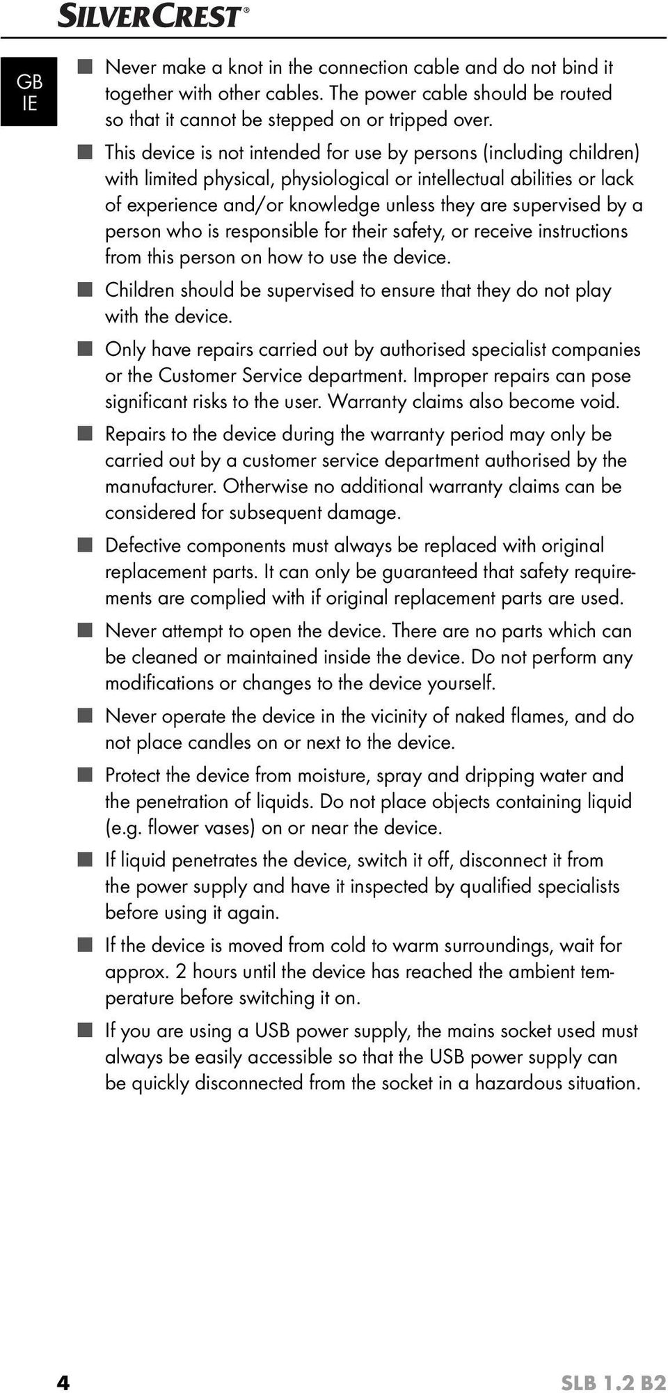 a person who is responsible for their safety, or receive instructions from this person on how to use the device. Children should be supervised to ensure that they do not play with the device.