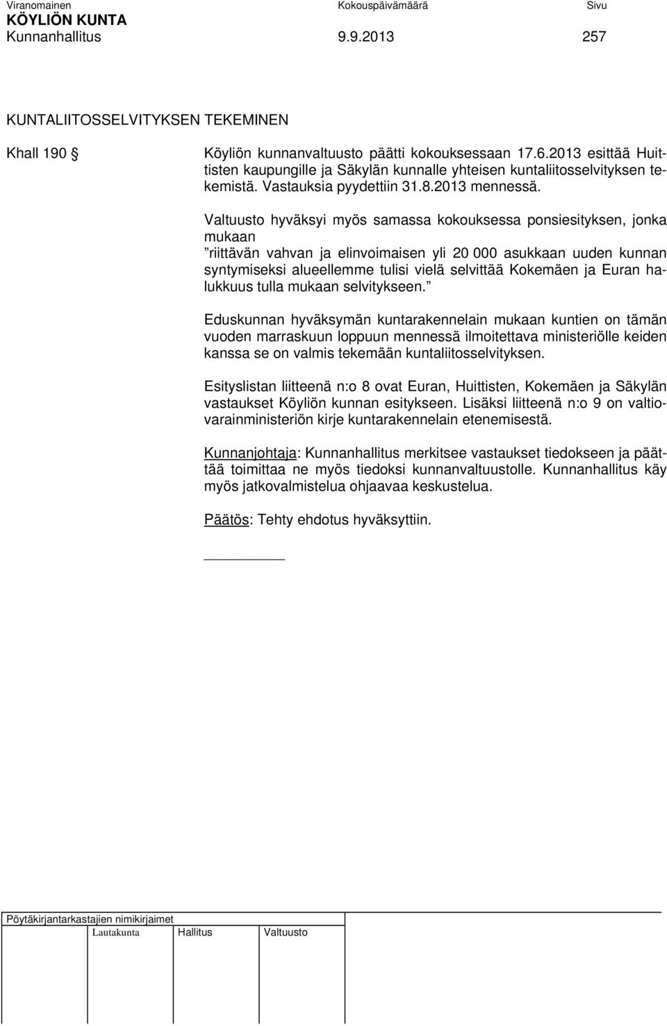 Valtuusto hyväksyi myös samassa kokouksessa ponsiesityksen, jonka mukaan riittävän vahvan ja elinvoimaisen yli 20 000 asukkaan uuden kunnan syntymiseksi alueellemme tulisi vielä selvittää Kokemäen ja