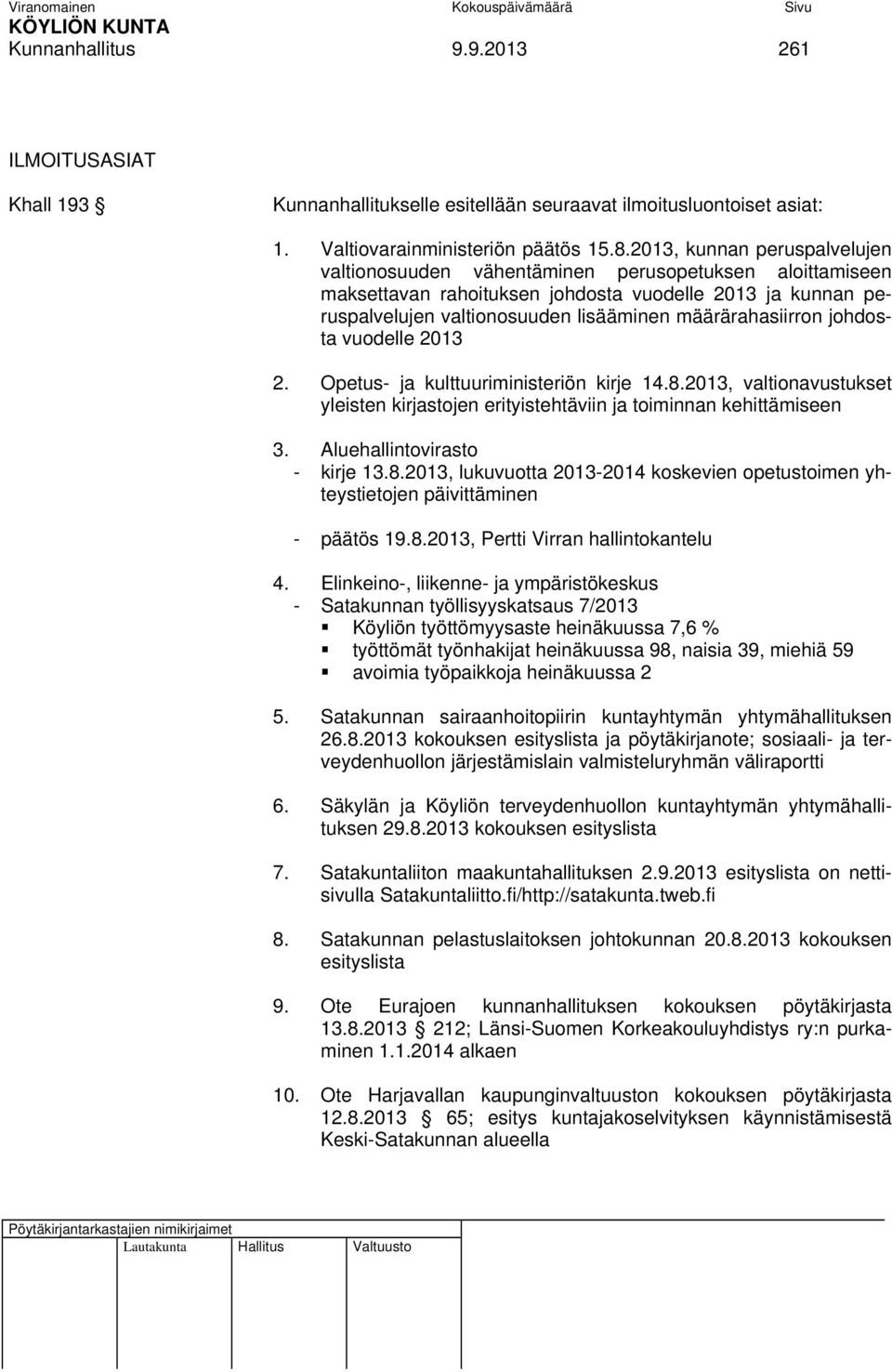 määrärahasiirron johdosta vuodelle 2013 2. Opetus- ja kulttuuriministeriön kirje 14.8.2013, valtionavustukset yleisten kirjastojen erityistehtäviin ja toiminnan kehittämiseen 3.