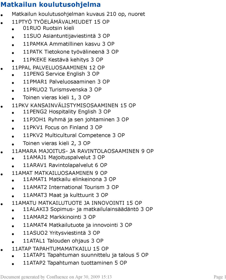 11PKV KANSAINVÄLISTYMISOSAAMINEN 15 OP 11PENG2 Hospitality English 3 OP 11PJOH1 Ryhmä ja sen johtaminen 3 OP 11PKV1 Focus on Finland 3 OP 11PKV2 Multicultural Competence 3 OP Toinen vieras kieli 2, 3