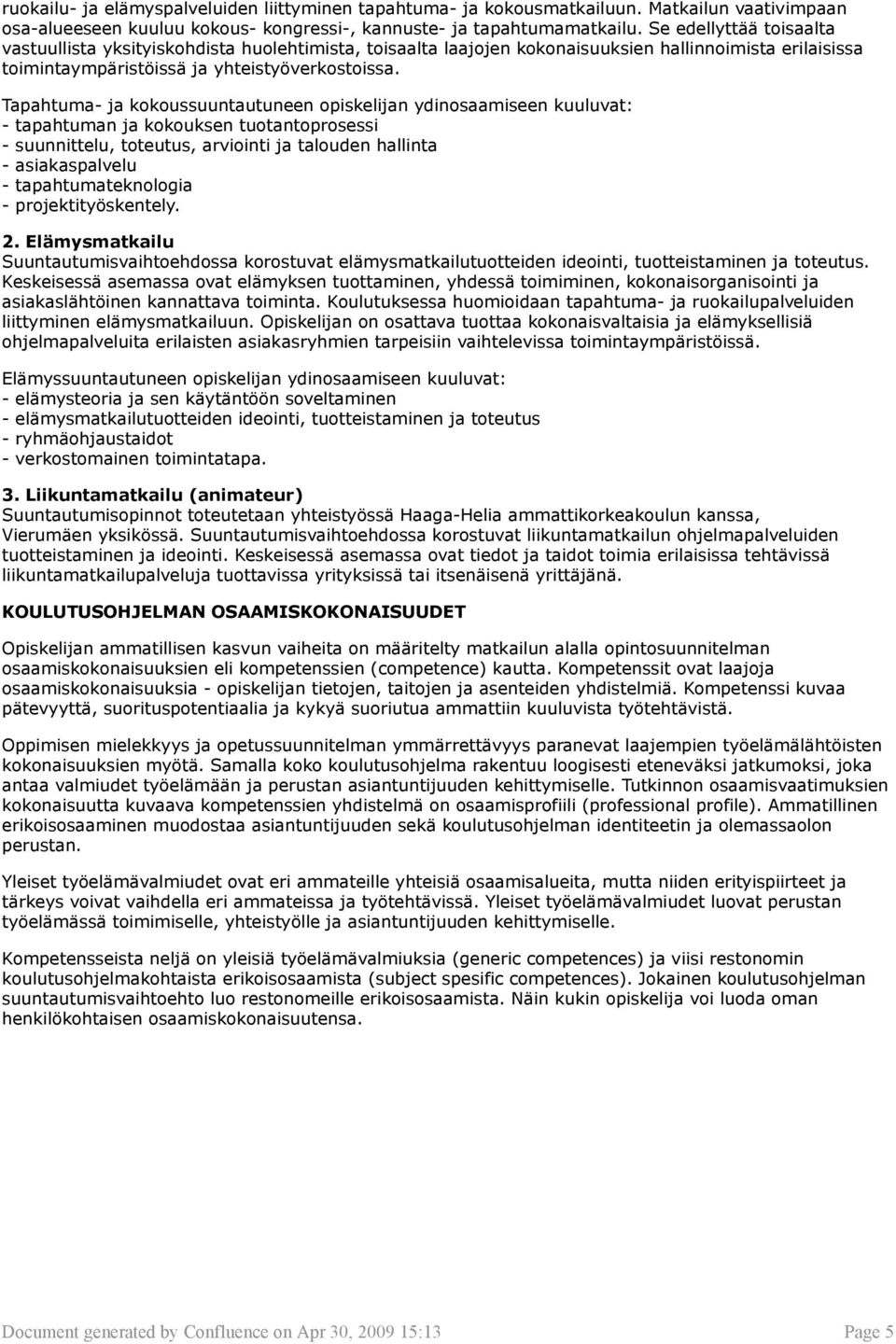 Tapahtuma- ja kokoussuuntautuneen opiskelijan ydinosaamiseen kuuluvat: - tapahtuman ja kokouksen tuotantoprosessi - suunnittelu, toteutus, arviointi ja talouden hallinta - asiakaspalvelu -