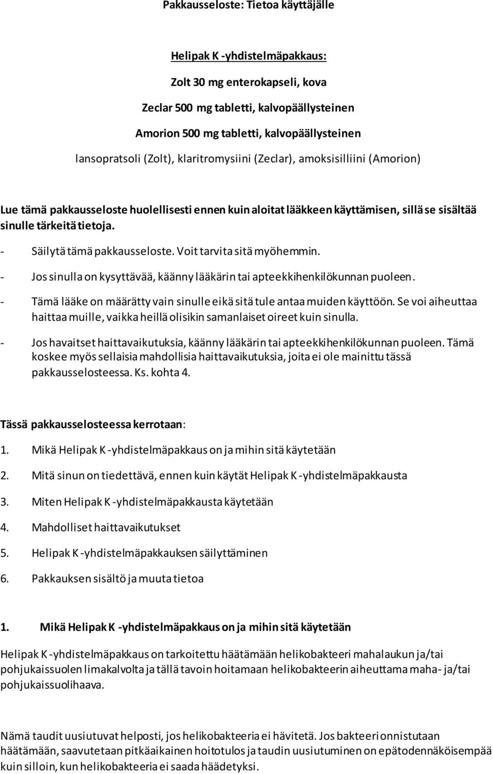 - Säilytä tämä pakkausseloste. Voit tarvita sitä myöhemmin. - Jos sinulla on kysyttävää, käänny lääkärin tai apteekkihenkilökunnan puoleen.