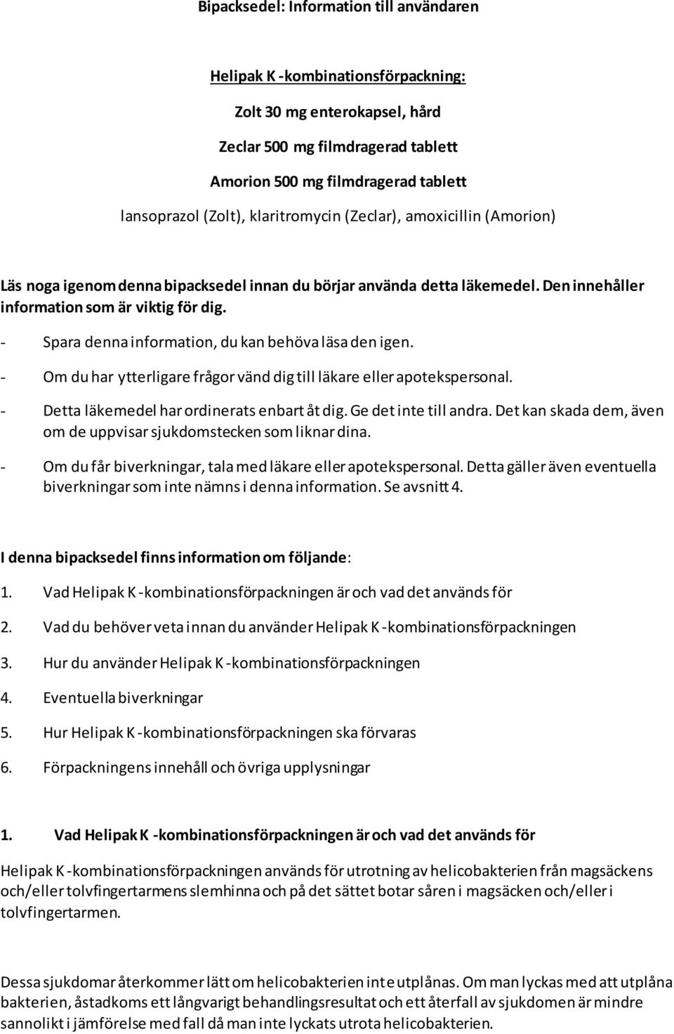 - Spara denna information, du kan behöva läsa den igen. - Om du har ytterligare frågor vänd dig till läkare eller apotekspersonal. - Detta läkemedel har ordinerats enbart åt dig.