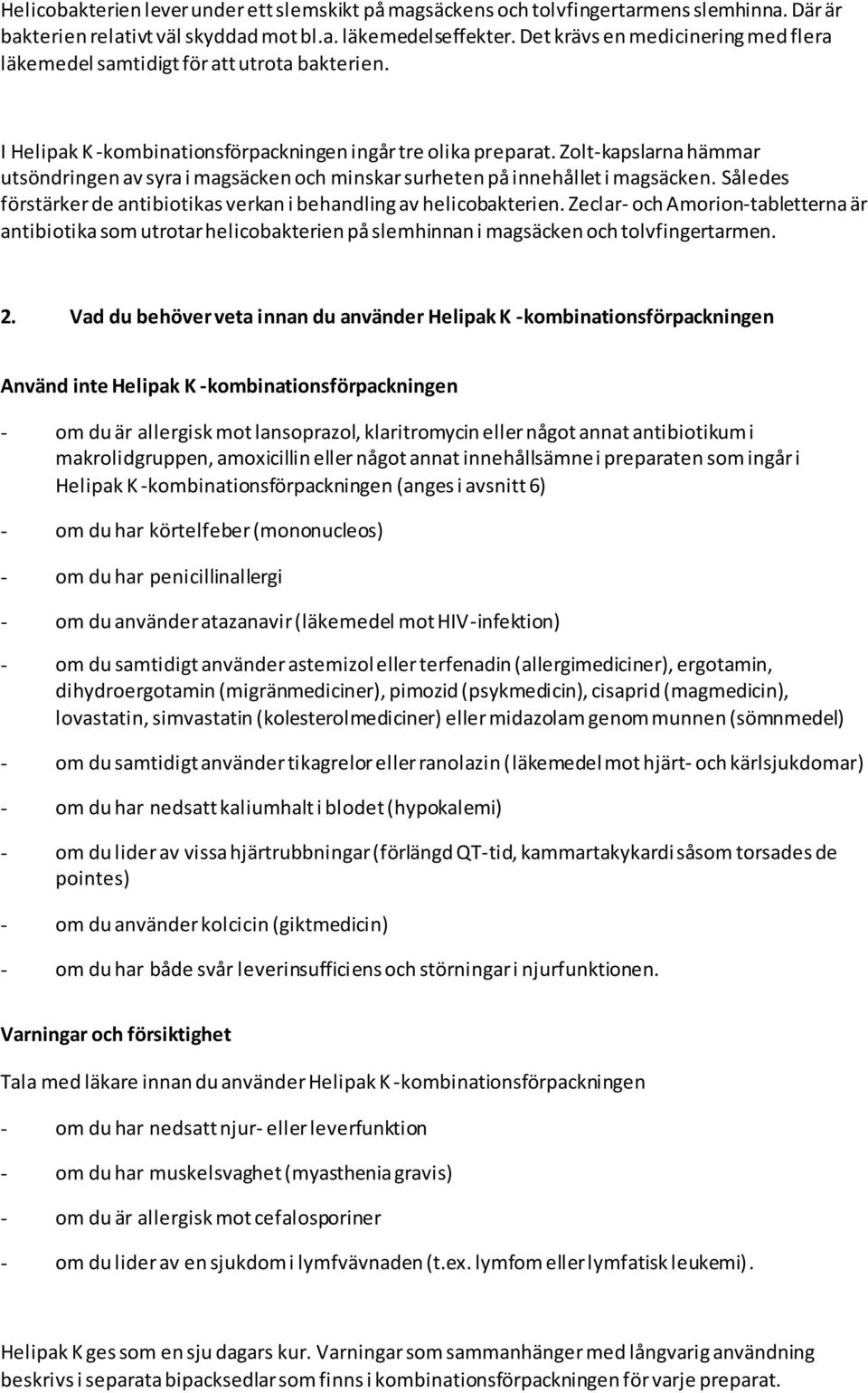 Zolt-kapslarna hämmar utsöndringen av syra i magsäcken och minskar surheten på innehållet i magsäcken. Således förstärker de antibiotikas verkan i behandling av helicobakterien.