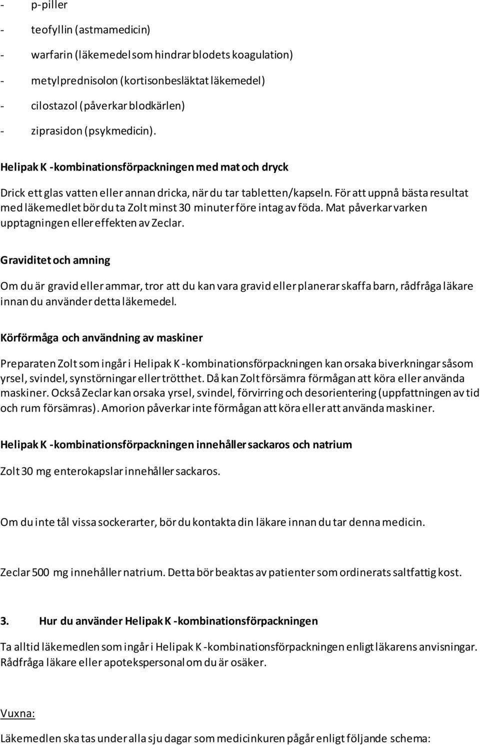 För att uppnå bästa resultat med läkemedlet bör du ta Zolt minst 30 minuter före intag av föda. Mat påverkar varken upptagningen eller effekten av Zeclar.